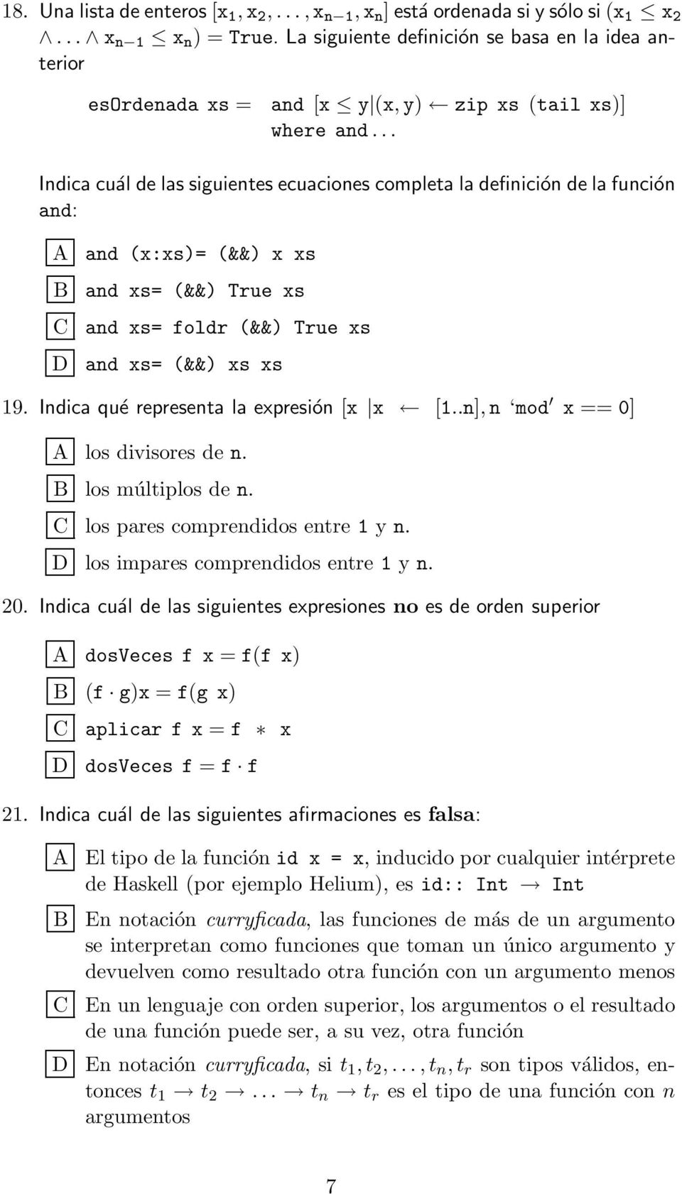 .. Indica cuál de las siguientes ecuaciones completa la definición de la función and: A and (x:xs)= (&&) x xs B and xs= (&&) True xs C and xs= foldr (&&) True xs D and xs= (&&) xs xs 19.