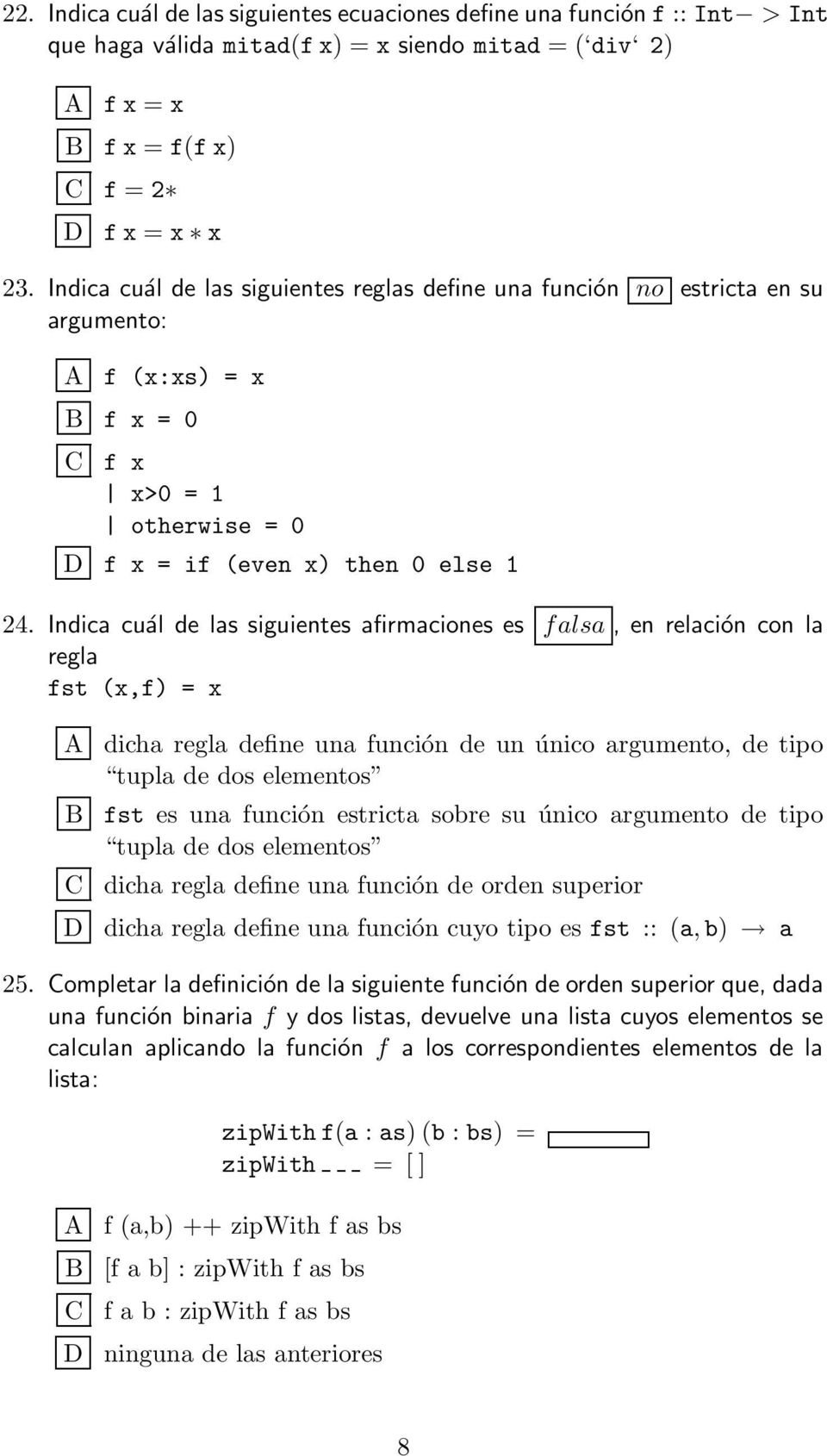 Indica cuál de las siguientes afirmaciones es falsa, en relación con la regla fst (x,f) = x A dicha regla define una función de un único argumento, de tipo tupla de dos elementos B fst es una función
