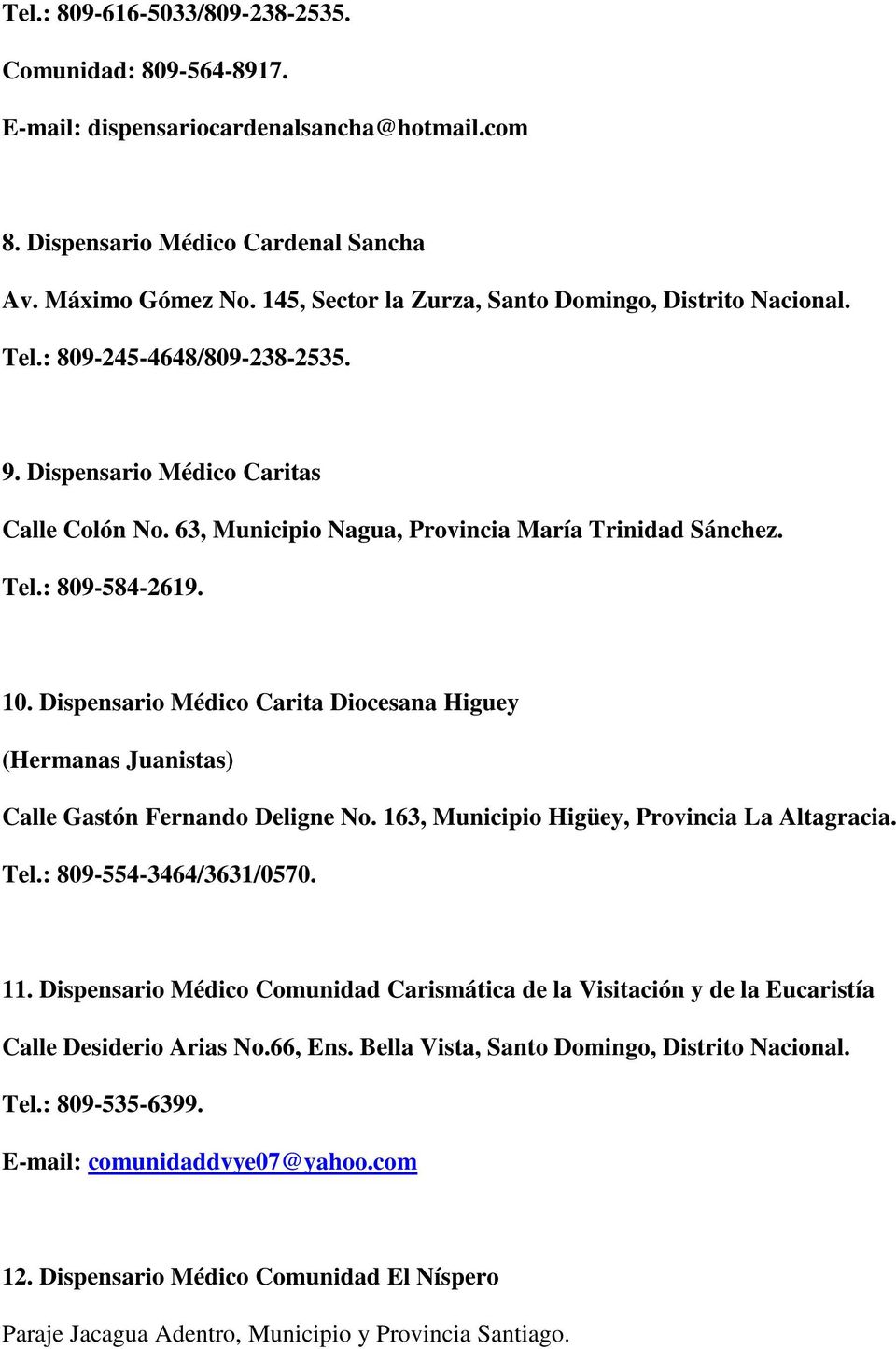 10. Dispensario Médico Carita Diocesana Higuey (Hermanas Juanistas) Calle Gastón Fernando Deligne No. 163, Municipio Higüey, Provincia La Altagracia. Tel.: 809-554-3464/3631/0570. 11.