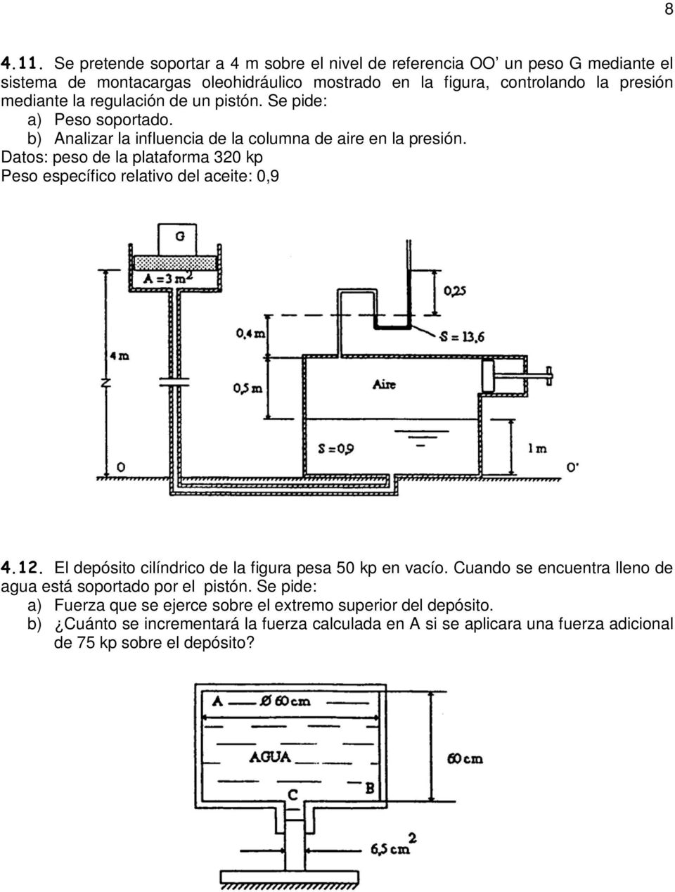 mediante la regulación de un pistón. Se pide: a) Peso soportado. b) Analizar la influencia de la columna de aire en la presión.