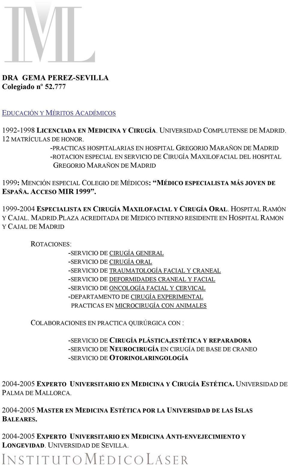 MÉDICOS: MÉDICO ESPECIALISTA MÁS JOVEN DE ESPAÑA. ACCESO MIR 1999. 1999-2004 ESPECIALISTA EN CIRUGÍA MAXILOFACIAL Y CIRUGÍA ORAL. HOSPITAL RAMÓN Y CAJAL. MADRID.