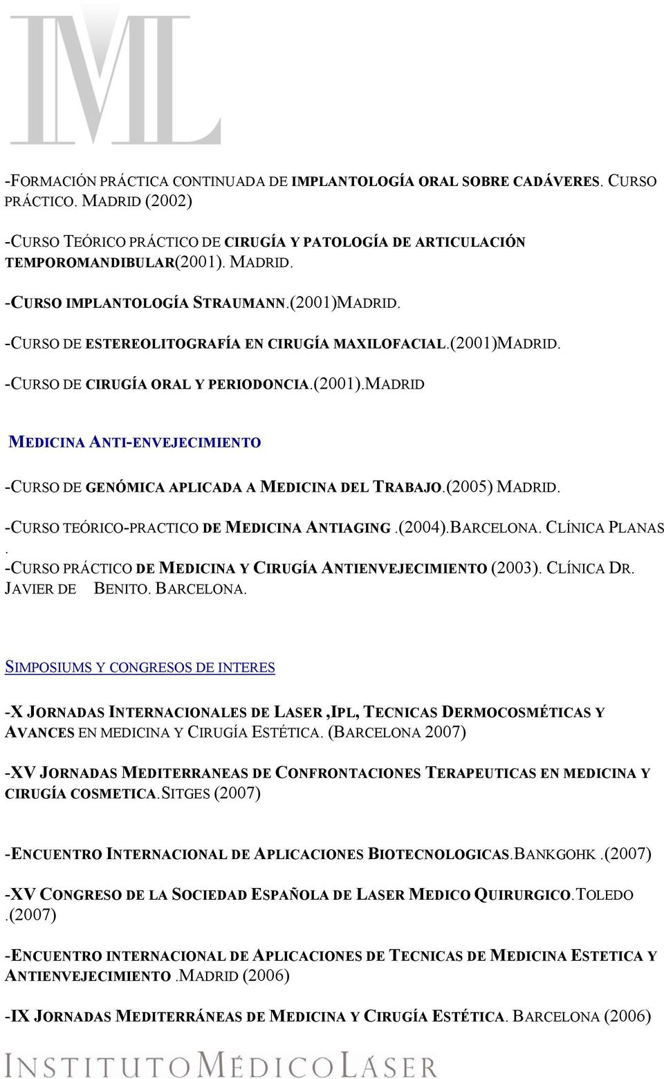 (2005) MADRID. -CURSO TEÓRICO-PRACTICO DE MEDICINA ANTIAGING.(2004).BARCELONA. CLÍNICA PLANAS. -CURSO PRÁCTICO DE MEDICINA Y CIRUGÍA ANTIENVEJECIMIENTO (2003). CLÍNICA DR. JAVIER DE BENITO. BARCELONA.