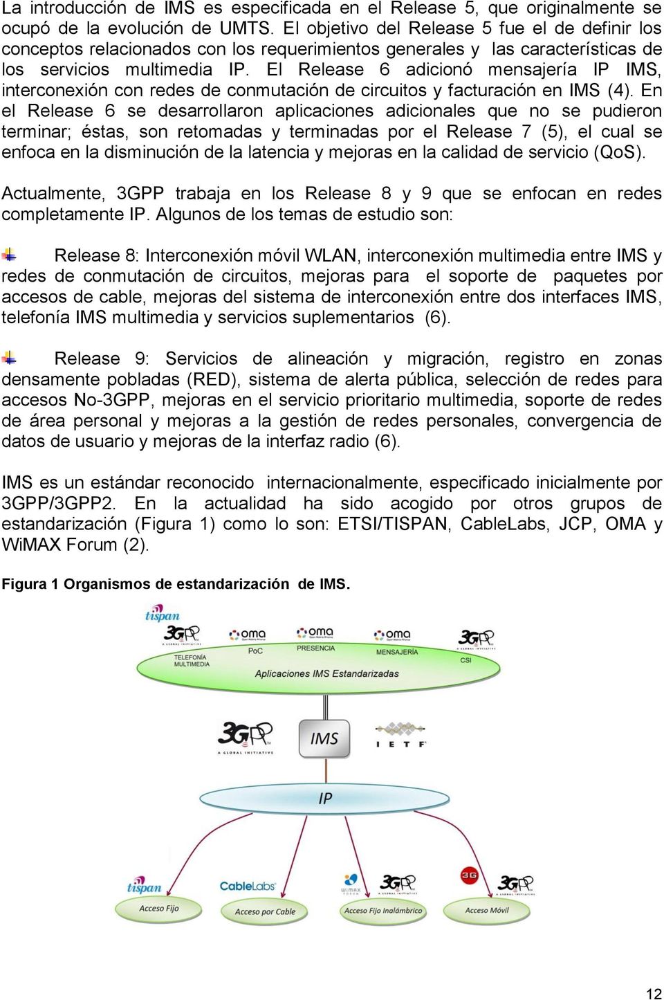 El Release 6 adicionó mensajería IP IMS, interconexión con redes de conmutación de circuitos y facturación en IMS (4).