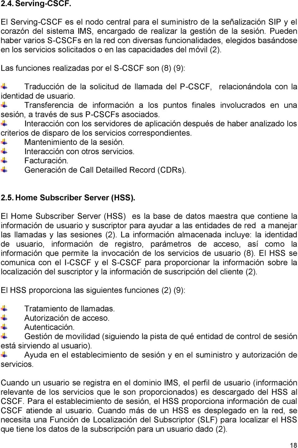Las funciones realizadas por el S-CSCF son (8) (9): Traducción de la solicitud de llamada del P-CSCF, relacionándola con la identidad de usuario.