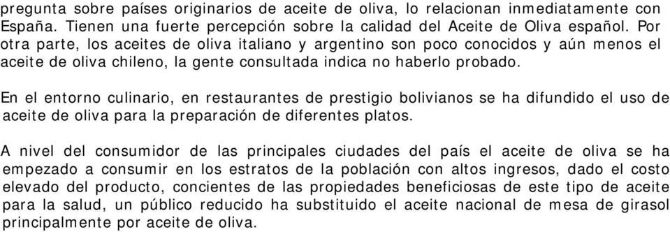 En el entorno culinario, en restaurantes de prestigio bolivianos se ha difundido el uso de aceite de oliva para la preparación de diferentes platos.