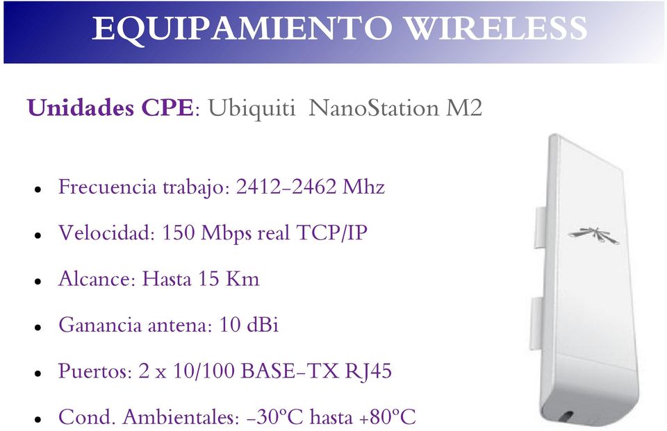 TCP/IP Alcance: Hasta 15 Km Ganancia antena: 10 dbi