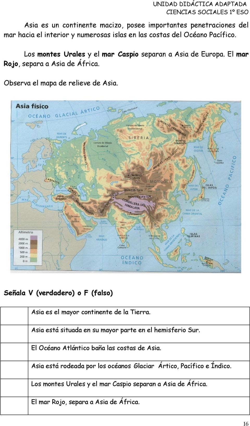 Señala V (verdadero) o F (falso) Asia es el mayor continente de la Tierra. Asia está situada en su mayor parte en el hemisferio Sur.