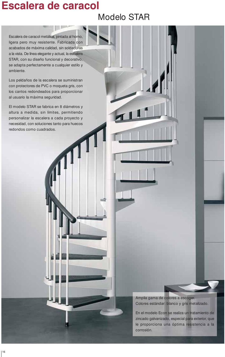 Los peldaños de la escalera se suministran con protectores de PVC o moqueta gris, con los cantos redondeados para proporcionar al usuario la máxima seguridad.