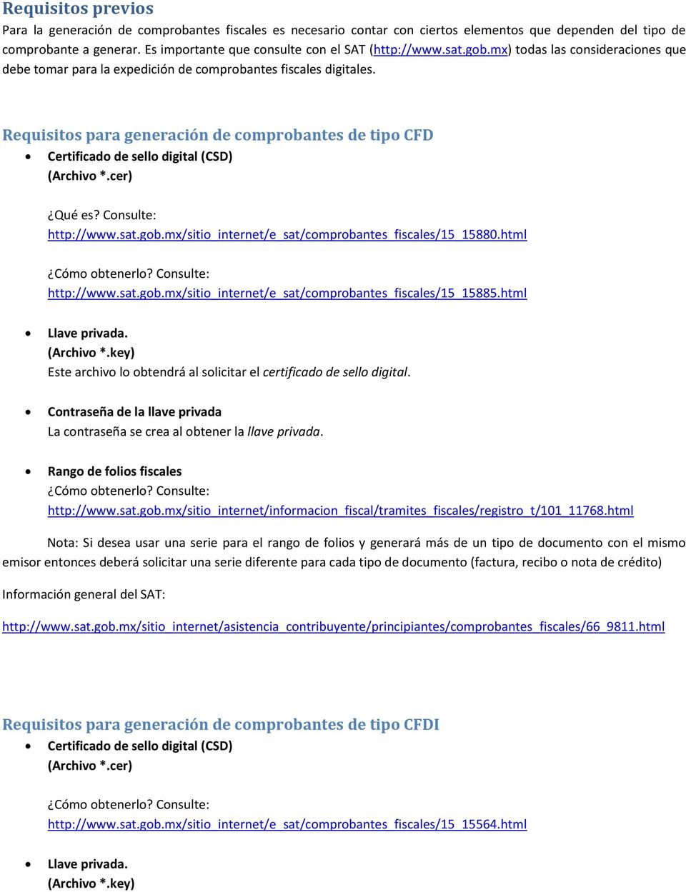 Requisitos para generación de comprobantes de tipo CFD Certificado de sello digital (CSD) (Archivo *.cer) Qué es? Consulte: http://www.sat.gob.mx/sitio_internet/e_sat/comprobantes_fiscales/15_15880.