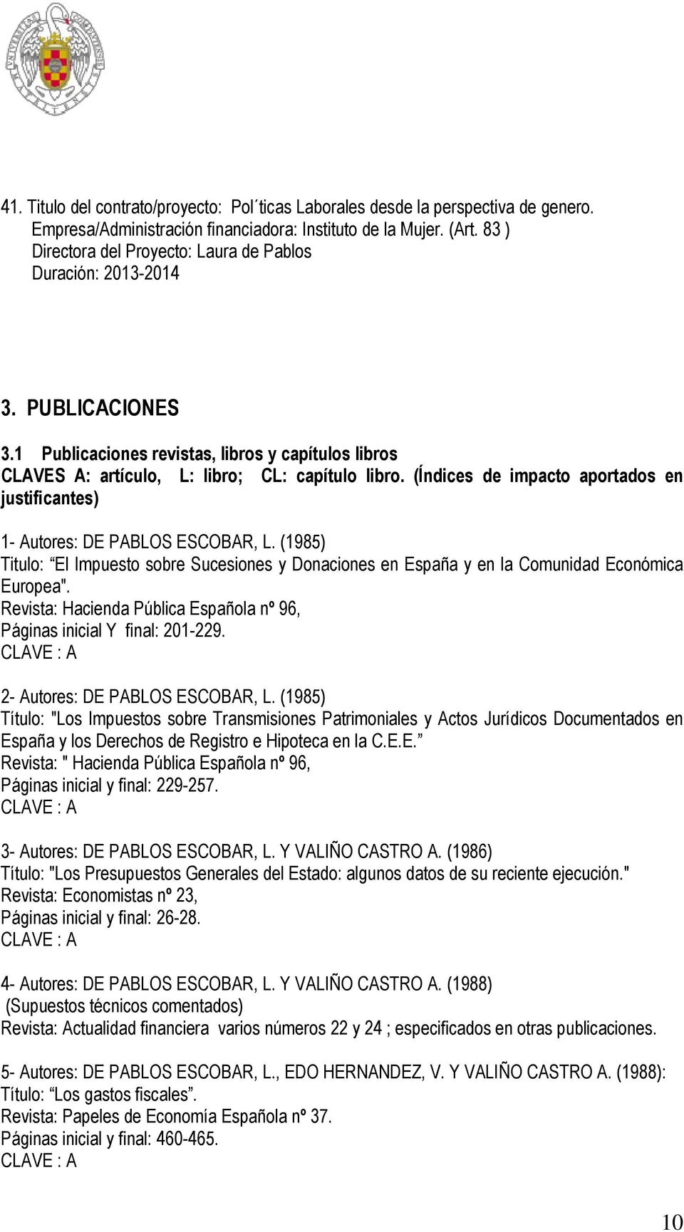 (Índices de impacto aportados en justificantes) 1- Autores: DE PABLOS ESCOBAR, L. (1985) Titulo: El Impuesto sobre Sucesiones y Donaciones en España y en la Comunidad Económica Europea".