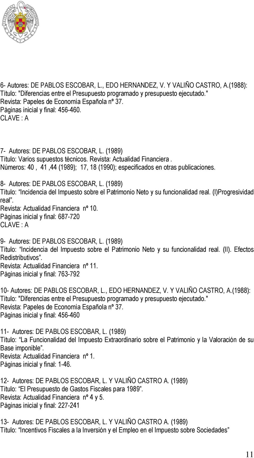 Números: 40, 41,44 (1989); 17, 18 (1990); especificados en otras publicaciones. 8- Autores: DE PABLOS ESCOBAR, L.