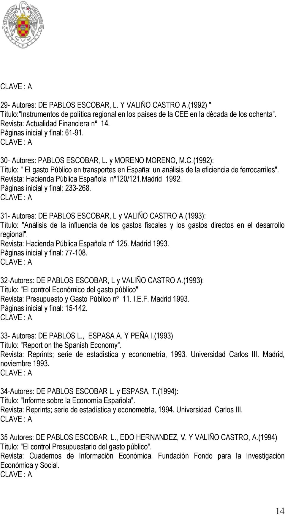 Revista: Hacienda Pública Española nº120/121.madrid 1992. Páginas inicial y final: 233-268. 31- Autores: DE PABLOS ESCOBAR, L y VALIÑO CASTRO A.