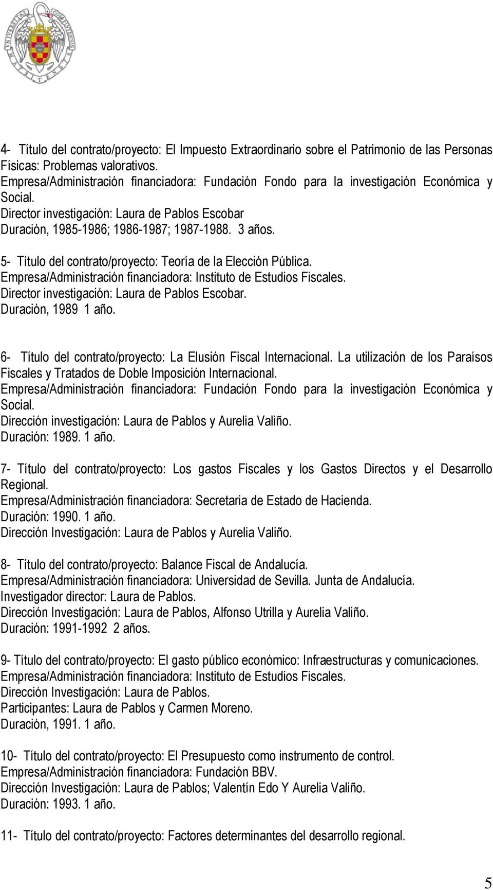 5- Título del contrato/proyecto: Teoría de la Elección Pública. Empresa/Administración financiadora: Instituto de Estudios Fiscales. Director investigación: Laura de Pablos Escobar.