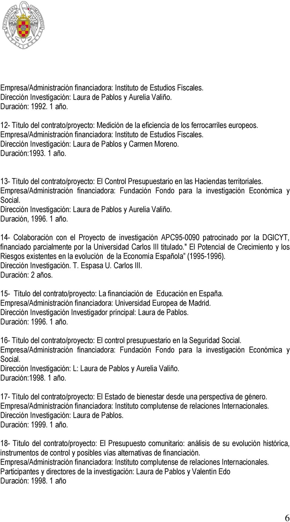 Dirección Investigación: Laura de Pablos y Carmen Moreno. Duración:1993. 1 año. 13- Título del contrato/proyecto: El Control Presupuestario en las Haciendas territoriales.