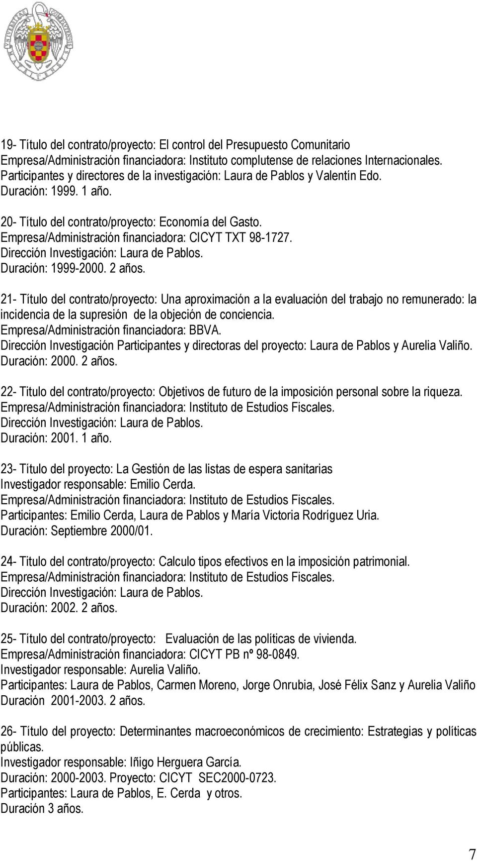 Empresa/Administración financiadora: CICYT TXT 98-1727. Dirección Investigación: Laura de Pablos. Duración: 1999-2000. 2 años.