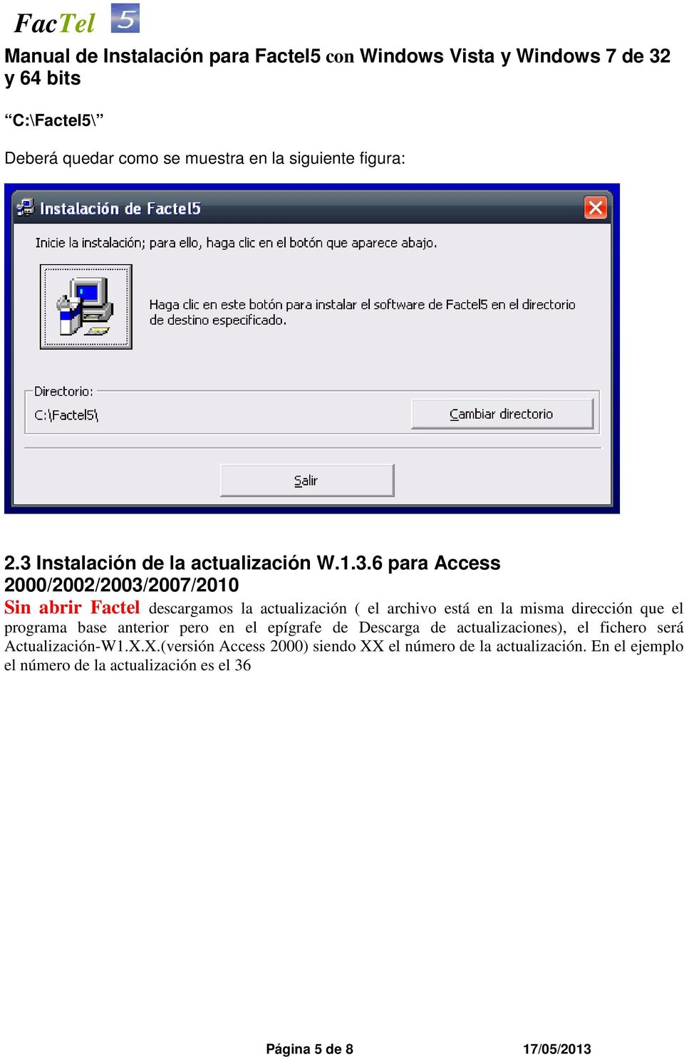 6 para Access 2000/2002/2003/2007/2010 Sin abrir Factel descargamos la actualización ( el archivo está en la misma