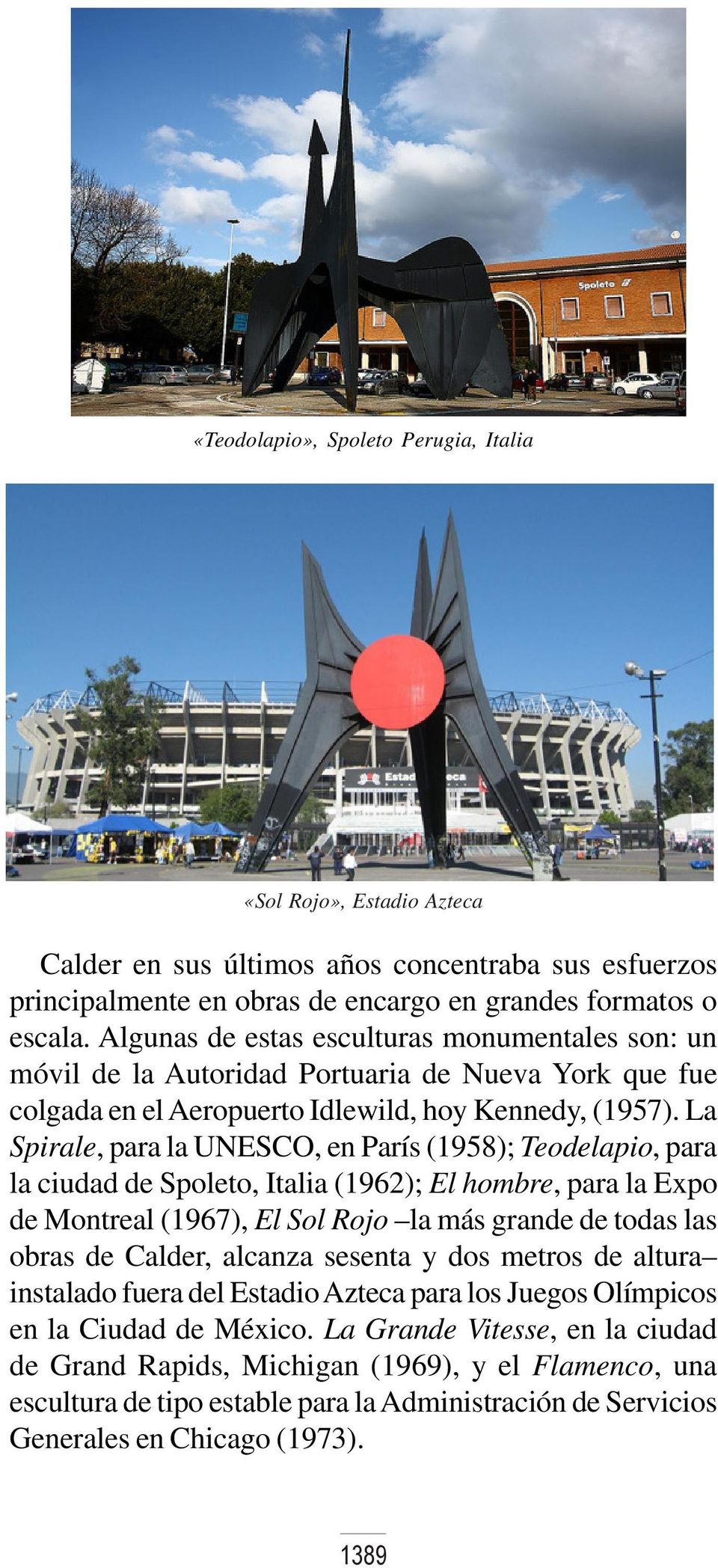 La Spirale, para la UNESCO, en París (1958); Teodelapio, para la ciudad de Spoleto, Italia (1962); El hombre, para la Expo de Montreal (1967), El Sol Rojo la más grande de todas las obras de Calder,