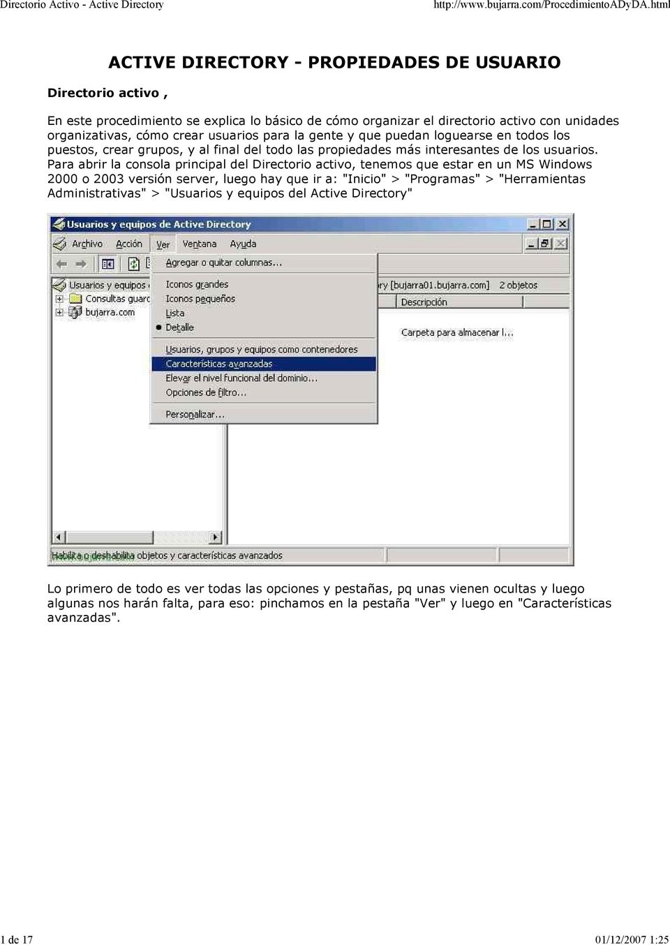 Para abrir la consola principal del Directorio activo, tenemos que estar en un MS Windows 2000 o 2003 versión server, luego hay que ir a: "Inicio" > "Programas" > "Herramientas Administrativas" >