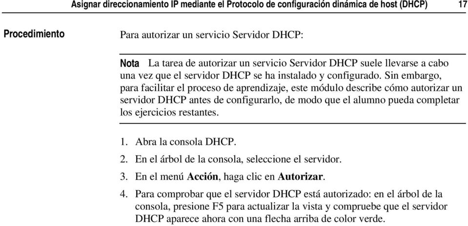 Sin embargo, para facilitar el proceso de aprendizaje, este módulo describe cómo autorizar un servidor DHCP antes de configurarlo, de modo que el alumno pueda completar los ejercicios restantes. 1.