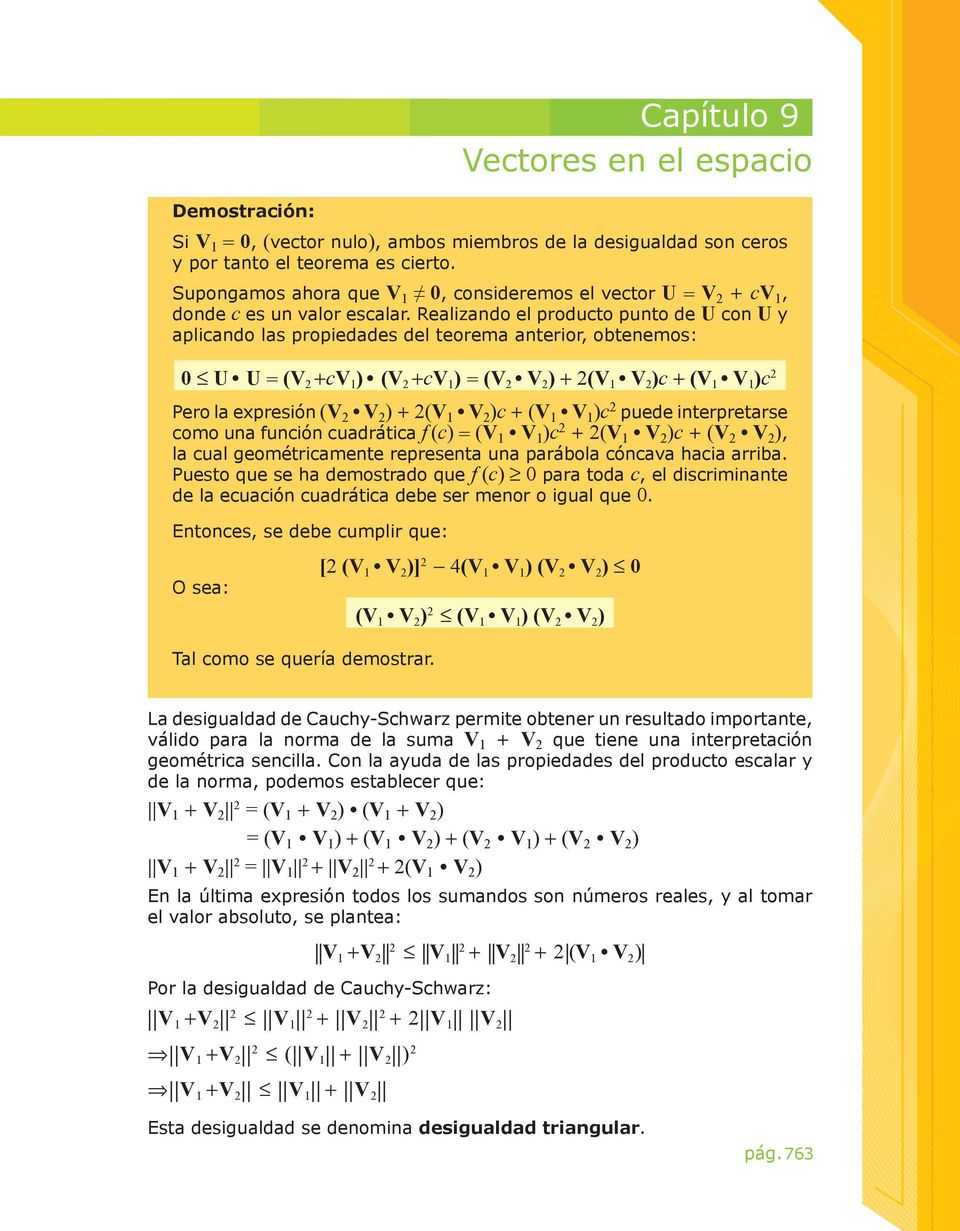 Realizando el producto punto de U con U y aplicando las propiedades del teorema anterior, obtenemos: 0 U U = (V +cv ) (V +cv ) = (V V ) + (V V )c + (V V )c Pero la expresión (V V ) + (V V )c + (V V