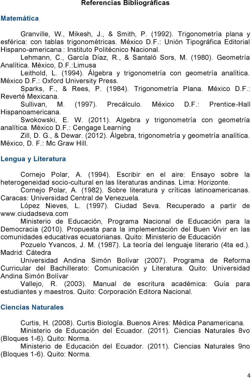 Álgebra y trigonometría con geometría analítica. México D.F.: Oxford University Press. Sparks, F., & Rees, P. (1984). Trigonometría Plana. México D.F.: Reverté Mexicana. Sullivan, M. (1997).