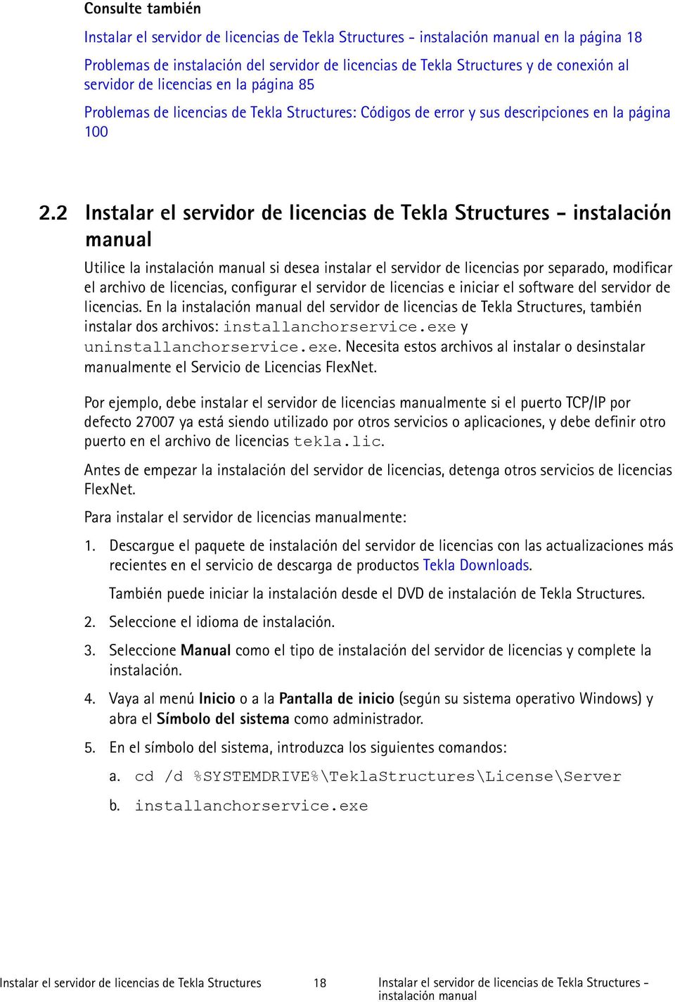2 Instalar el servidor de licencias de Tekla Structures - instalación manual Utilice la instalación manual si desea instalar el servidor de licencias por separado, modificar el archivo de licencias,