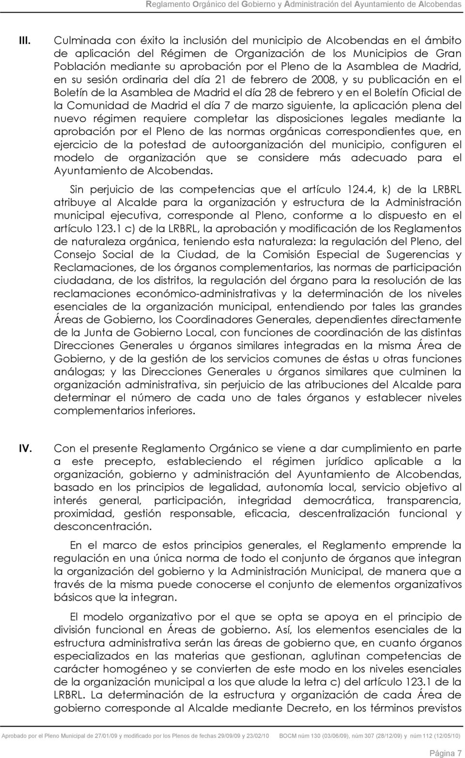 Madrid el día 7 de marzo siguiente, la aplicación plena del nuevo régimen requiere completar las disposiciones legales mediante la aprobación por el Pleno de las normas orgánicas correspondientes