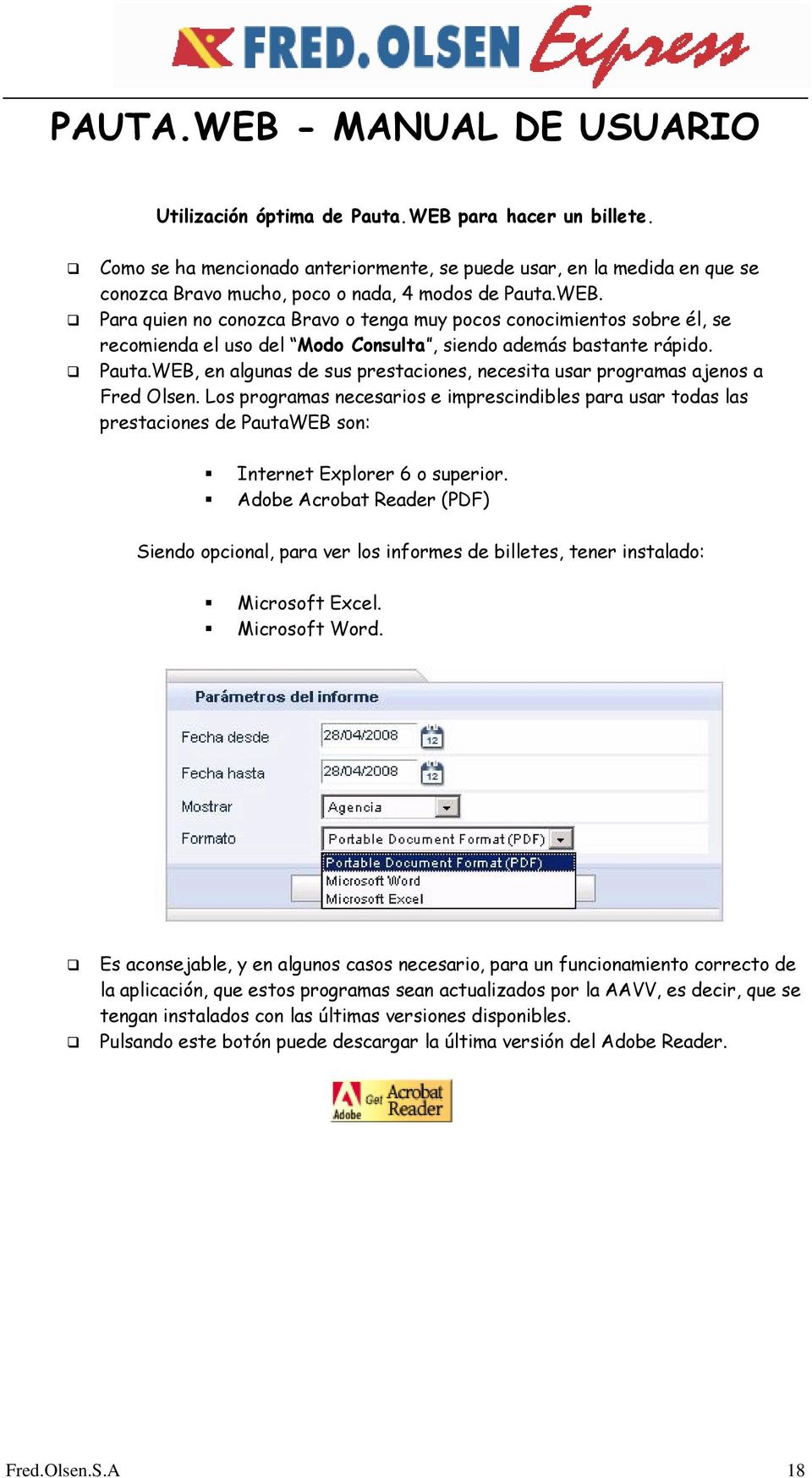 Adbe Acrbat Reader (PDF) Siend pcinal, para ver ls infrmes de billetes, tener instalad: Micrsft Excel. Micrsft Wrd.