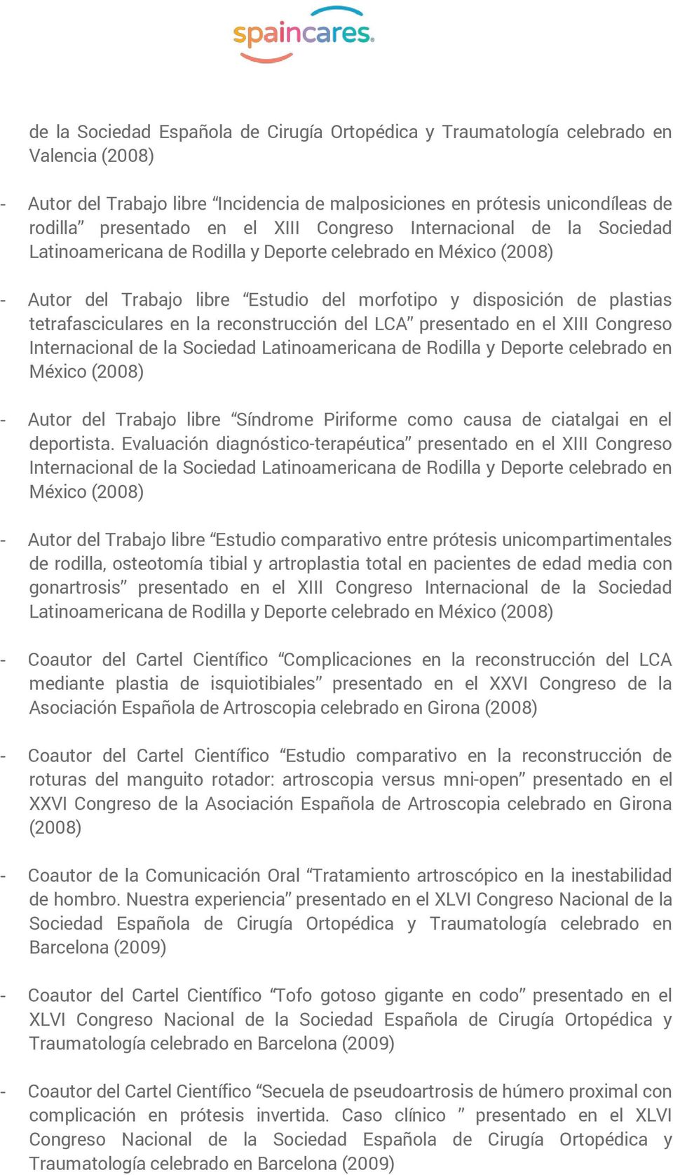 en la reconstrucción del LCA presentado en el XIII Congreso Internacional de la Sociedad Latinoamericana de Rodilla y Deporte celebrado en México (2008) - Autor del Trabajo libre Síndrome Piriforme