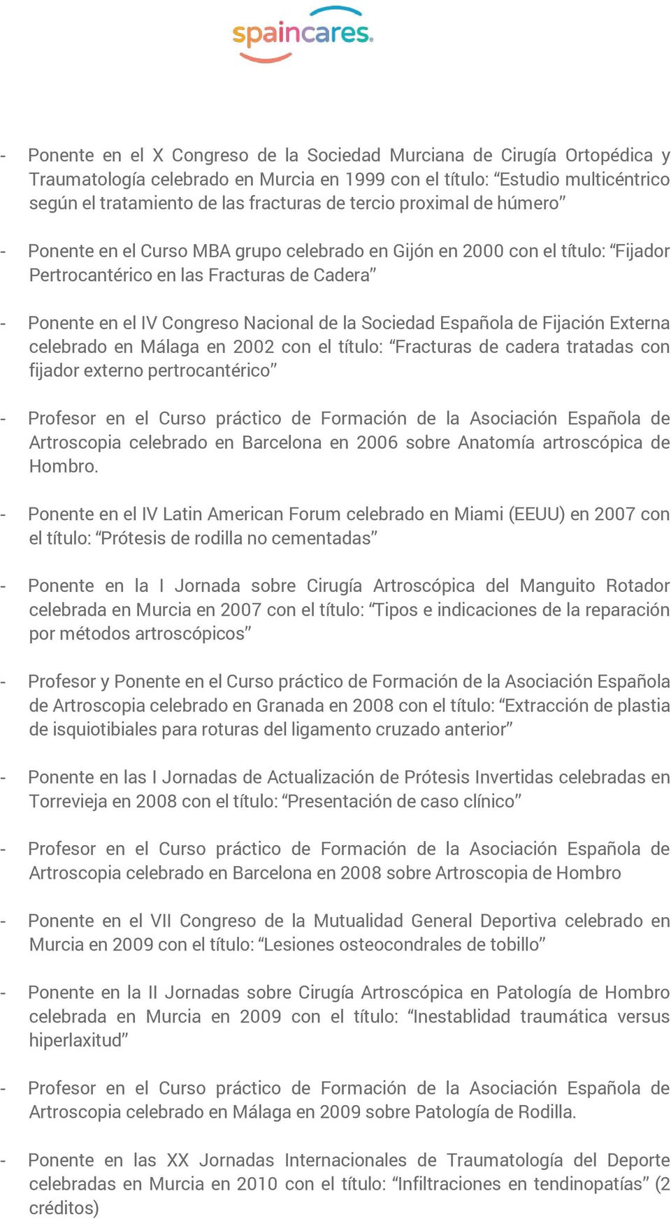 Sociedad Española de Fijación Externa celebrado en Málaga en 2002 con el título: Fracturas de cadera tratadas con fijador externo pertrocantérico - Profesor en el Curso práctico de Formación de la