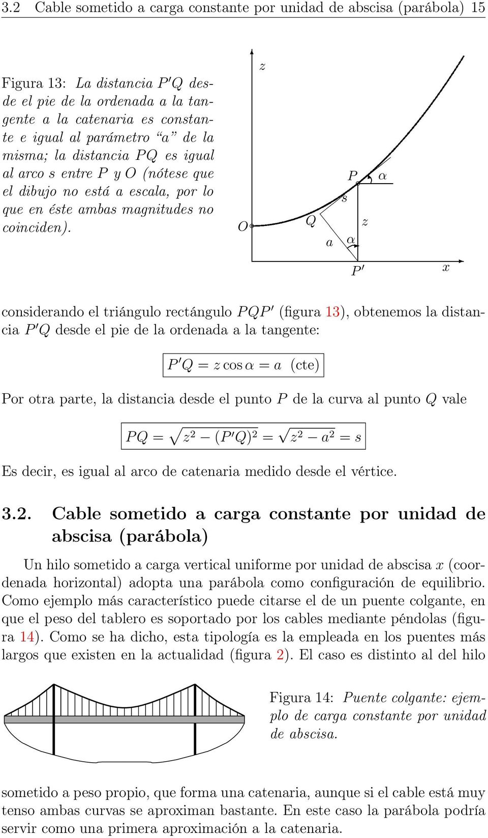 z O P α s Q z a α P x considerando el triángulo rectángulo P QP (figura 13), obtenemos la distancia P Q desde el pie de la ordenada a la tangente: P Q = z cos α = a (cte) Por otra parte, la distancia