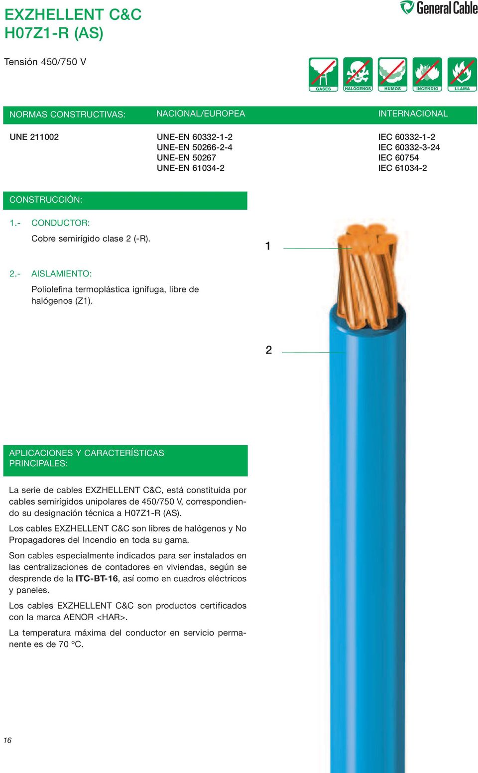 2 APLICACIONES Y CARACTERÍSTICAS PRINCIPALES: La serie de cables EXZHELLENT C&C, está constituida por cables semirígidos unipolares de 450/750 V, correspondiendo su designación técnica a H07Z1-R (AS).