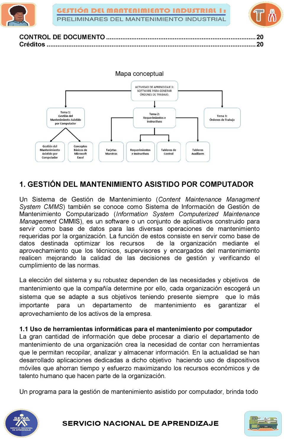 Mantenimiento Computarizado (Information System Computerized Maintenance Management CMMIS), es un software o un conjunto de aplicativos construido para servir como base de datos para las diversas