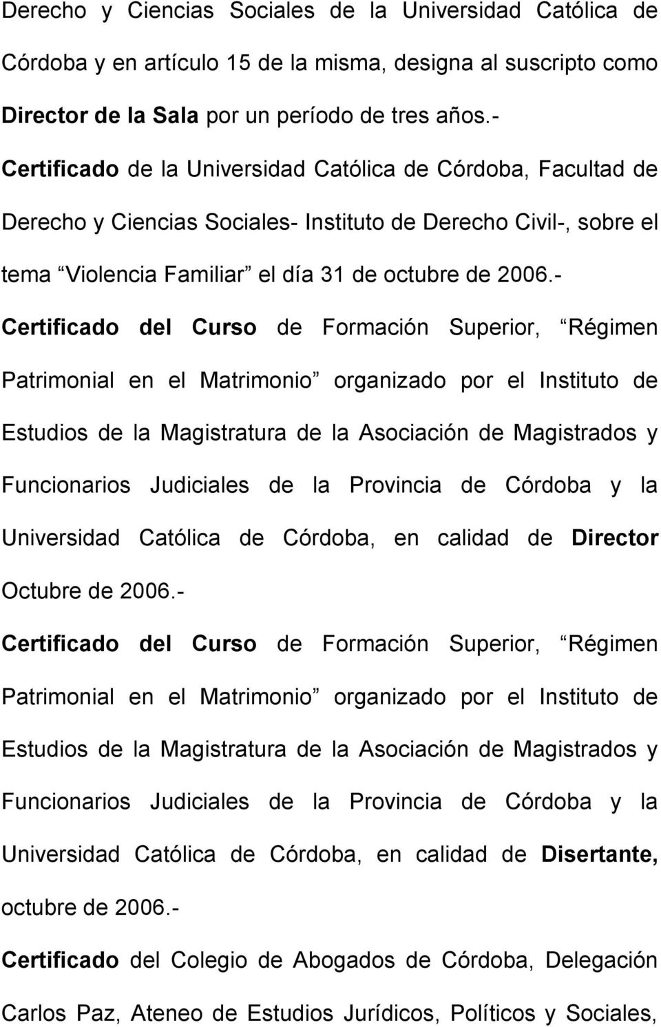 - Certificado del Curso de Formación Superior, Régimen Patrimonial en el Matrimonio organizado por el Instituto de Estudios de la Magistratura de la Asociación de Magistrados y Funcionarios