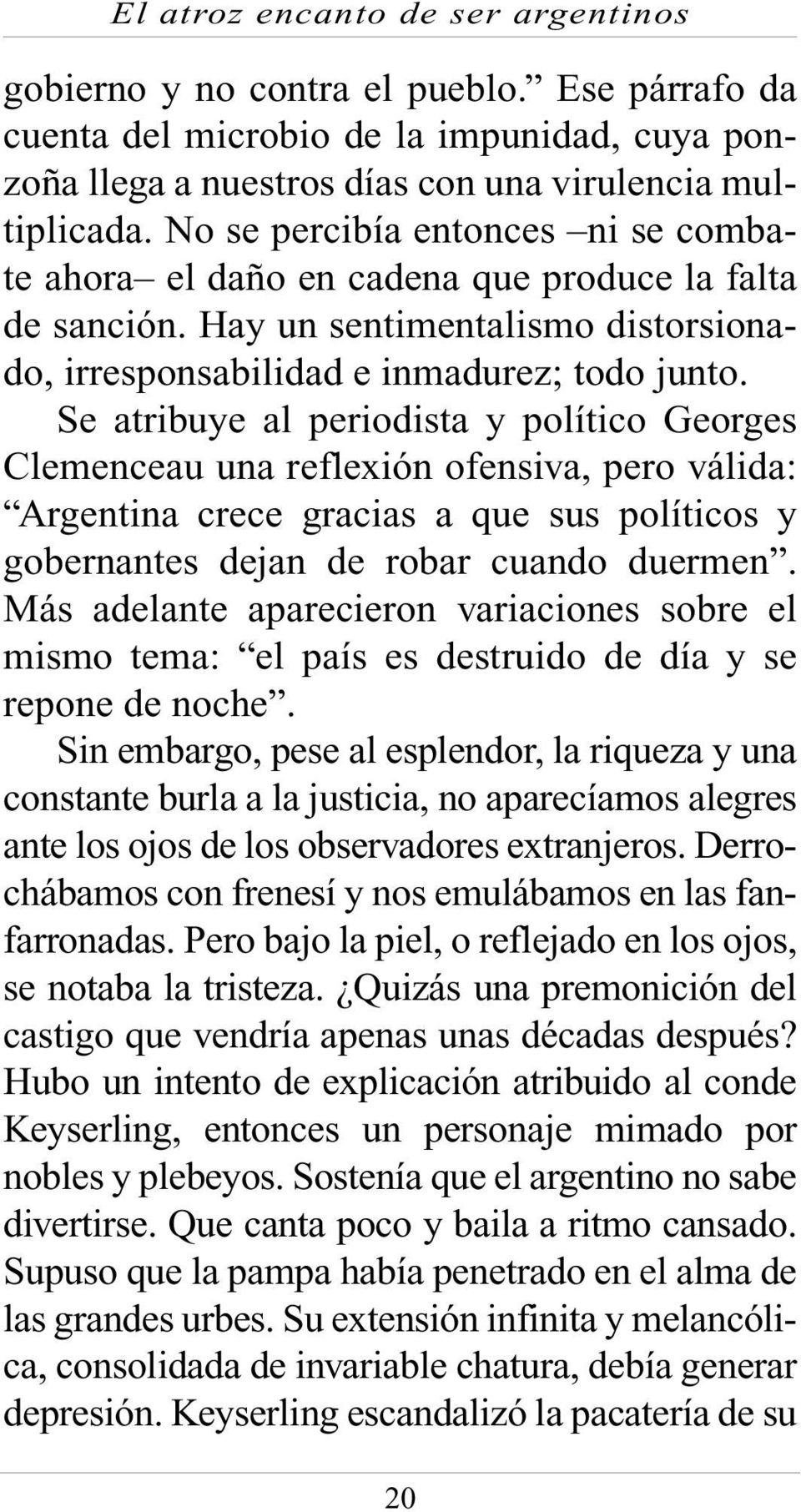 Se atribuye al periodista y político Georges Clemenceau una reflexión ofensiva, pero válida: Argentina crece gracias a que sus políticos y gobernantes dejan de robar cuando duermen.