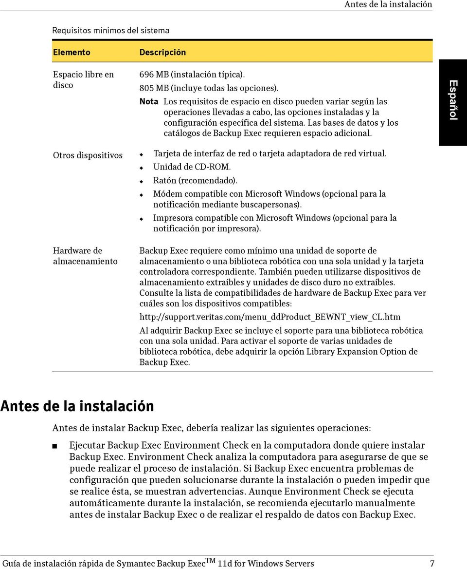 Las bases de datos y los catálogos de Backup Exec requieren espacio adicional. Español Otros dispositivos Tarjeta de interfaz de red o tarjeta adaptadora de red virtual. Unidad de CD-ROM.