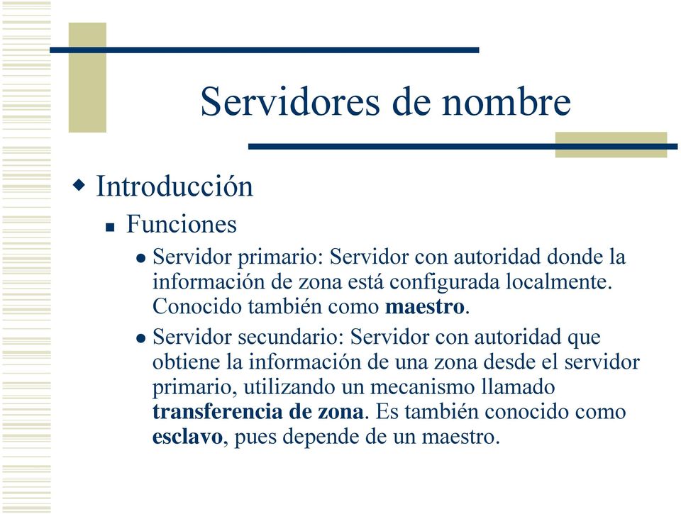 Servidor secundario: Servidor con autoridad que obtiene la información de una zona desde el servidor