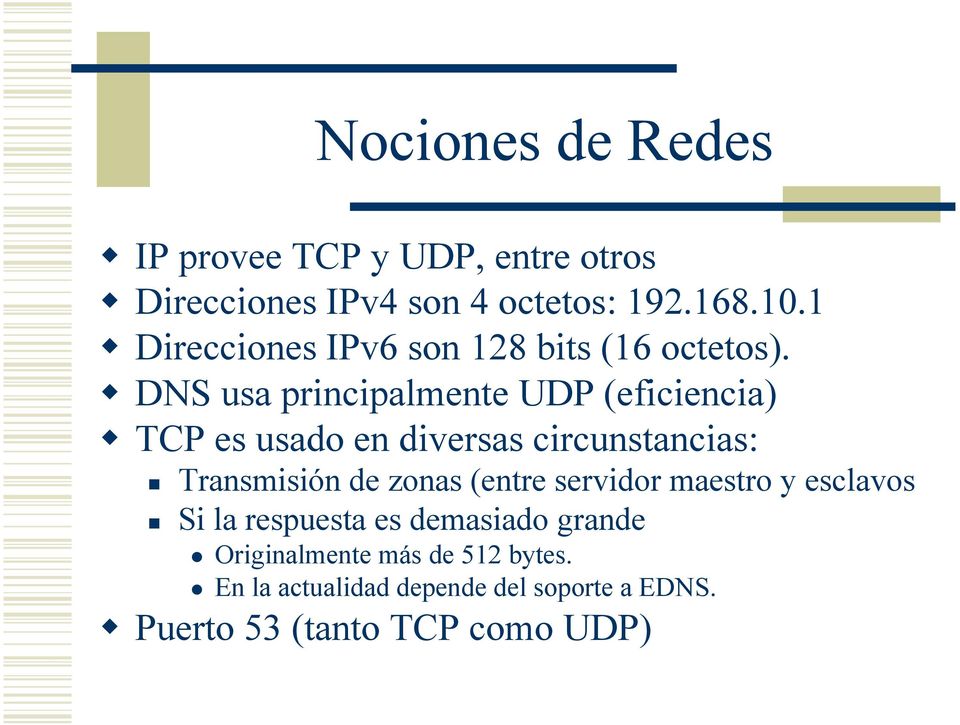 DNS usa principalmente UDP (eficiencia) TCP es usado en diversas circunstancias: Transmisión de zonas