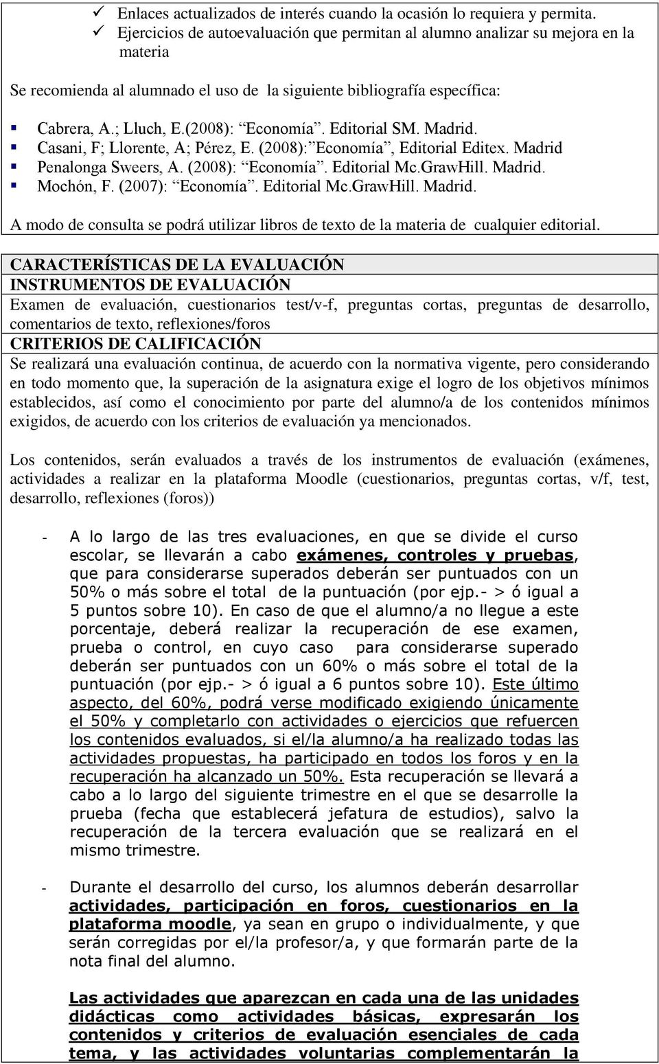 Editorial SM. Madrid. Casani, F; Llorente, A; Pérez, E. (2008): Economía, Editorial Editex. Madrid Penalonga Sweers, A. (2008): Economía. Editorial Mc.GrawHill. Madrid. Mochón, F. (2007): Economía.