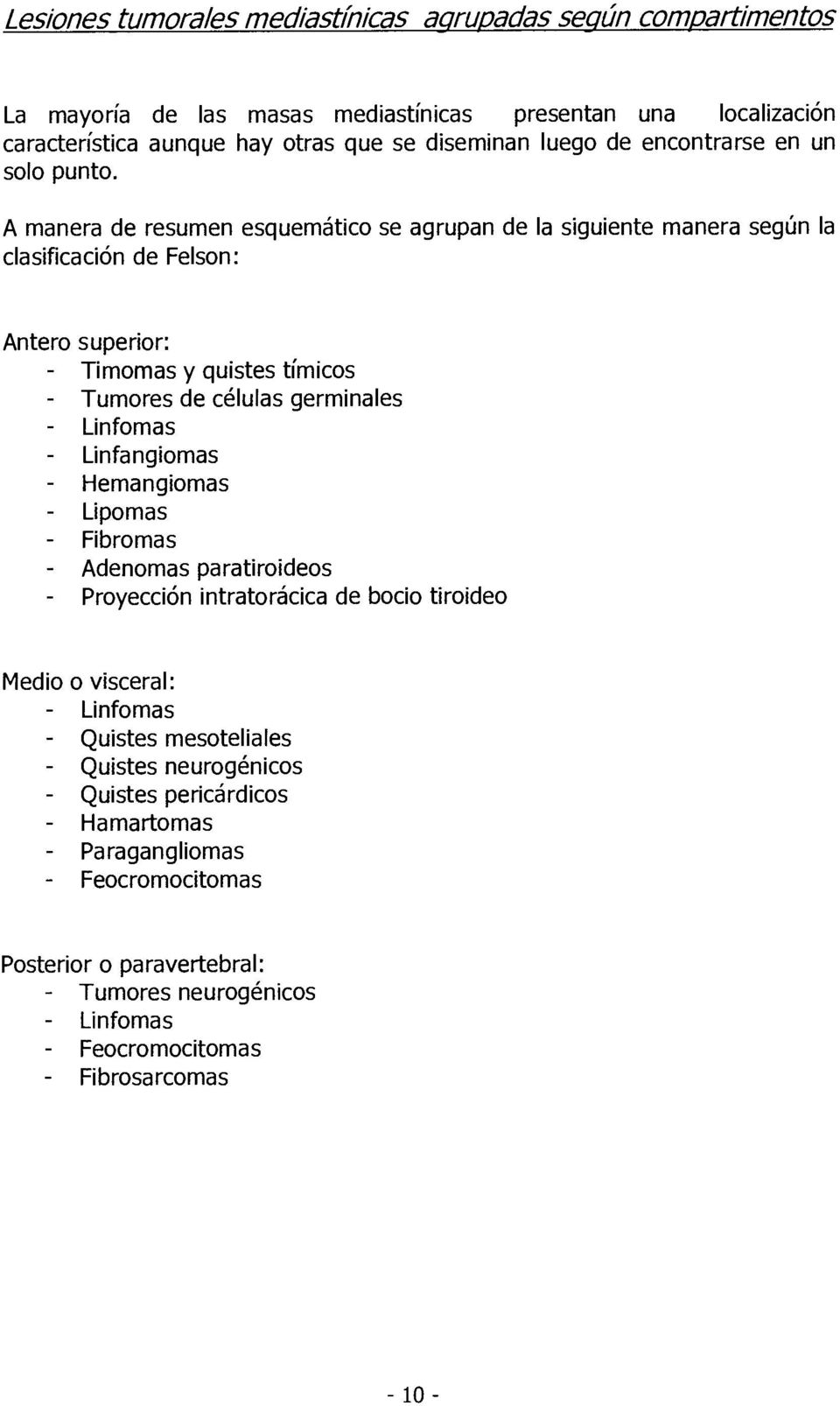 A manera de resumen esquemático se agrupan de la siguiente manera según la clasificación de Felson: Antero superior: - Timomas y quistes tímicos - Tumores de células germinales - Linfomas -