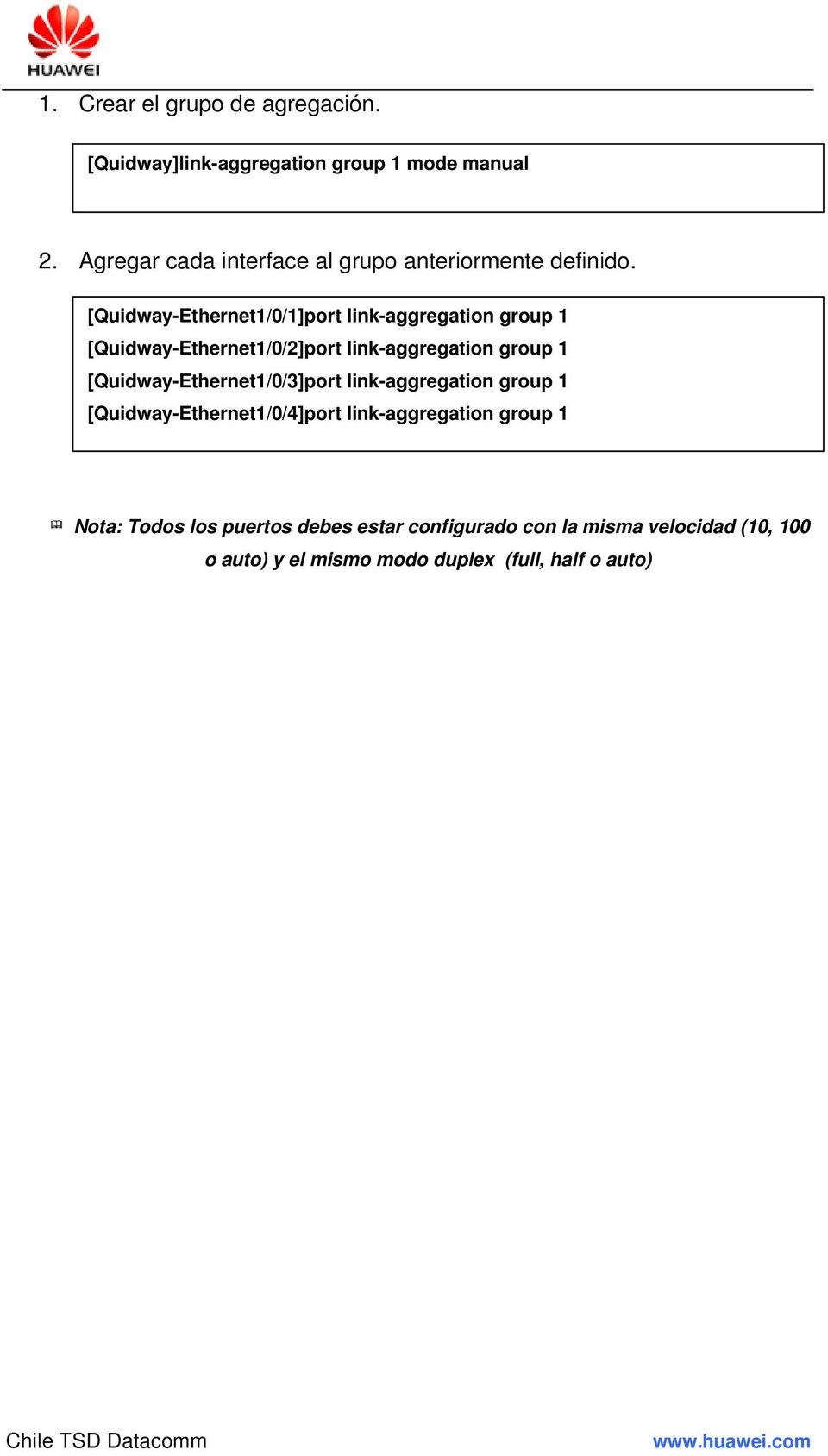 [Quidway-Ethernet1/0/1]port link-aggregation group 1 [Quidway-Ethernet1/0/2]port link-aggregation group 1
