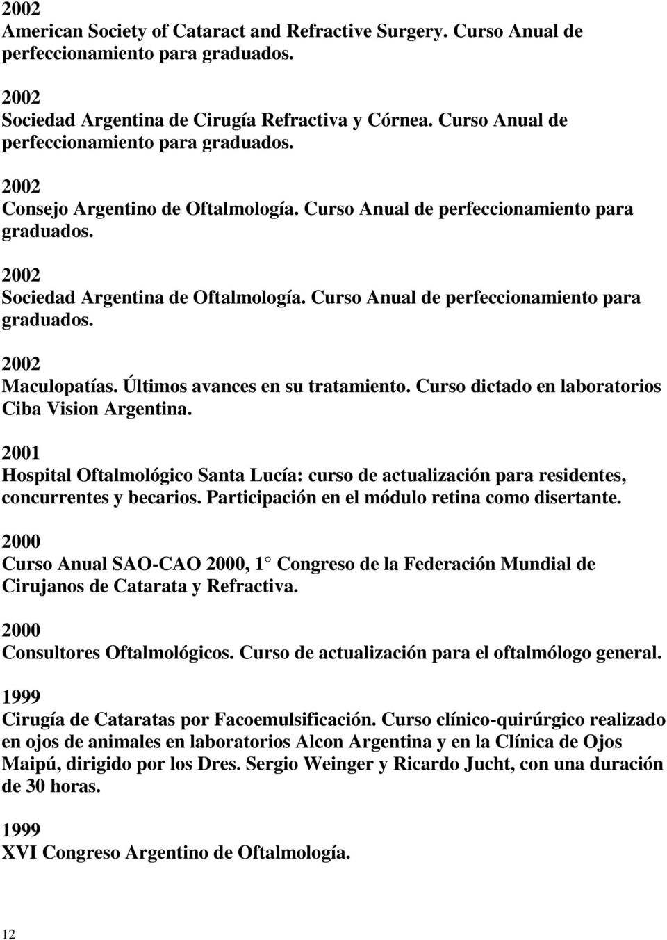 Curso Anual de perfeccionamiento para 2002 Maculopatías. Últimos avances en su tratamiento. Curso dictado en laboratorios Ciba Vision Argentina.