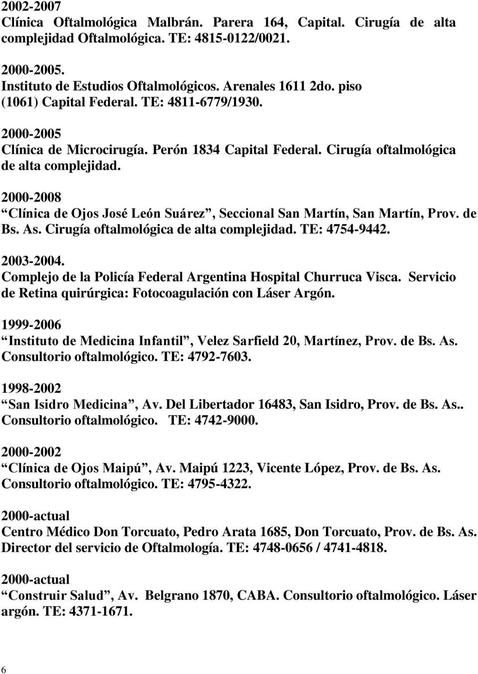 2000-2008 Clínica de Ojos José León Suárez, Seccional San Martín, San Martín, Prov. de Bs. As. Cirugía oftalmológica de alta complejidad. TE: 4754-9442. 2003-2004.
