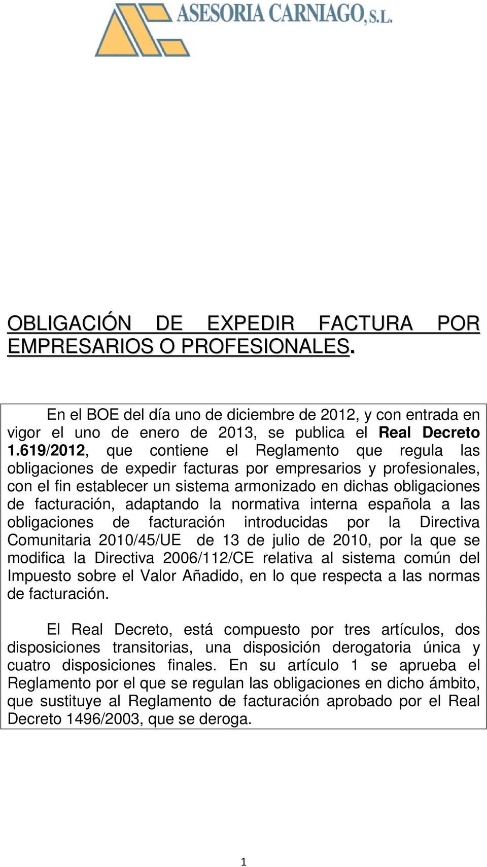 facturación, adaptando la normativa interna española a las obligaciones de facturación introducidas por la Directiva Comunitaria 2010/45/UE de 13 de julio de 2010, por la que se modifica la Directiva