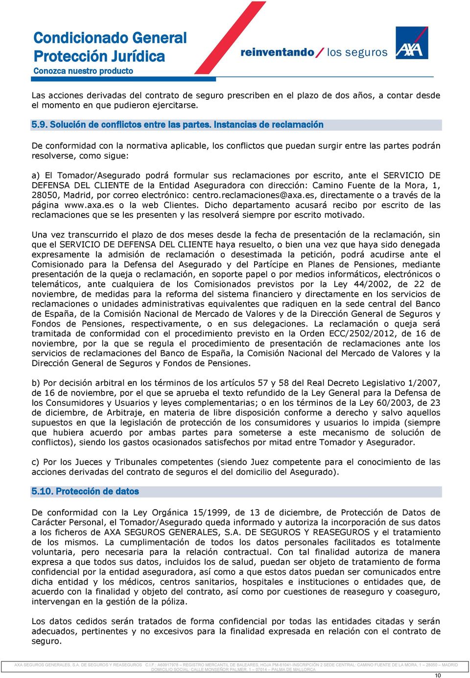 reclamaciones por escrito, ante el SERVICIO DE DEFENSA DEL CLIENTE de la Entidad Aseguradora con dirección: Camino Fuente de la Mora, 1, 28050, Madrid, por correo electrónico: centro.