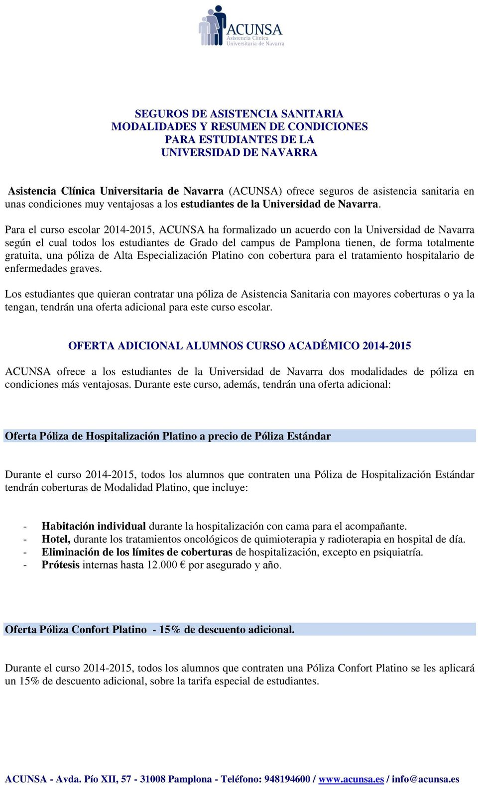 Para el curso escolar 2014-2015, ACUNSA ha formalizado un acuerdo con la Universidad de Navarra según el cual todos los estudiantes de Grado del campus de Pamplona tienen, de forma totalmente