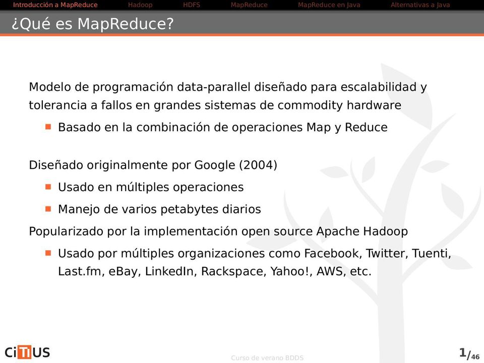 hardware Basado en la combinación de operaciones Map y Reduce Diseñado originalmente por Google (2004) Usado en múltiples