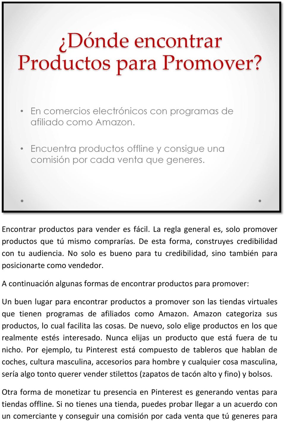 A continuación algunas formas de encontrar productos para promover: Un buen lugar para encontrar productos a promover son las tiendas virtuales que tienen programas de afiliados como Amazon.