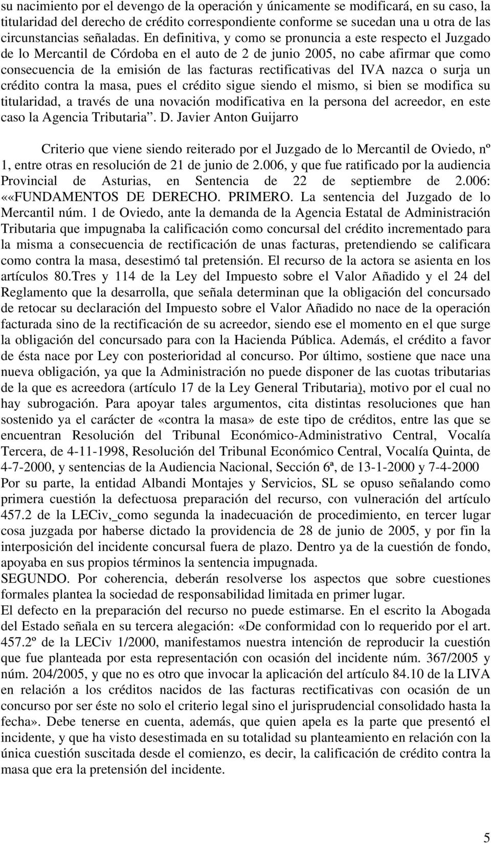 En definitiva, y como se pronuncia a este respecto el Juzgado de lo Mercantil de Córdoba en el auto de 2 de junio 2005, no cabe afirmar que como consecuencia de la emisión de las facturas