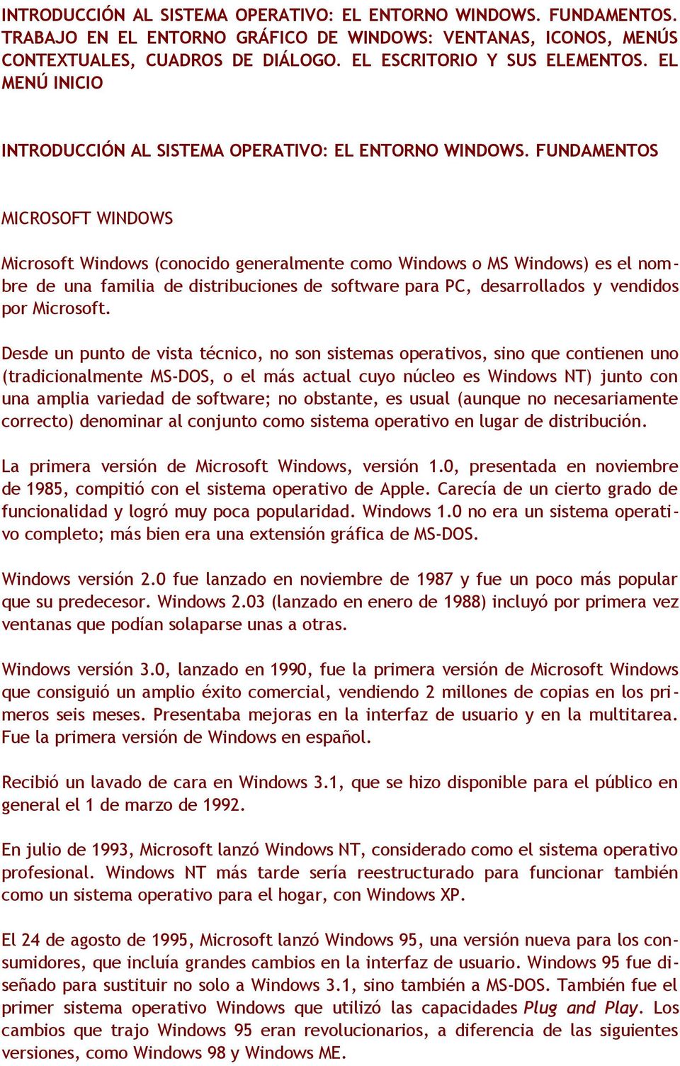 FUNDAMENTOS MICROSOFT WINDOWS Microsoft Windows (conocido generalmente como Windows o MS Windows) es el nombre de una familia de distribuciones de software para PC, desarrollados y vendidos por